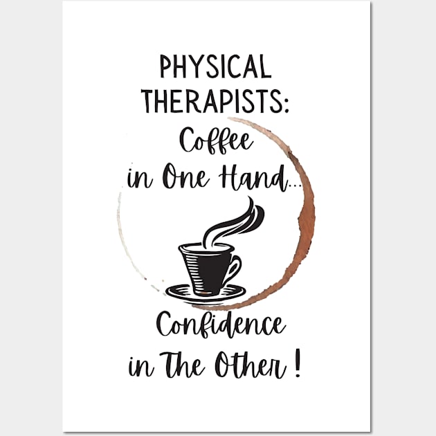 Physical Therapists Coffee In One Hand Confidence In The Other Wall Art by DesignIndex